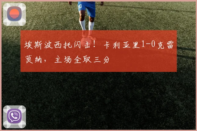 埃斯波西托闪击！卡利亚里1-0克雷莫纳，主场全取三分
