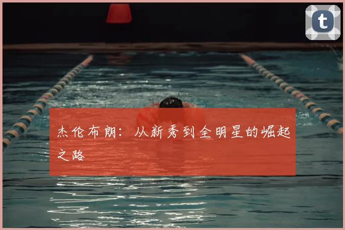 杰伦布朗：从新秀到全明星的崛起之路