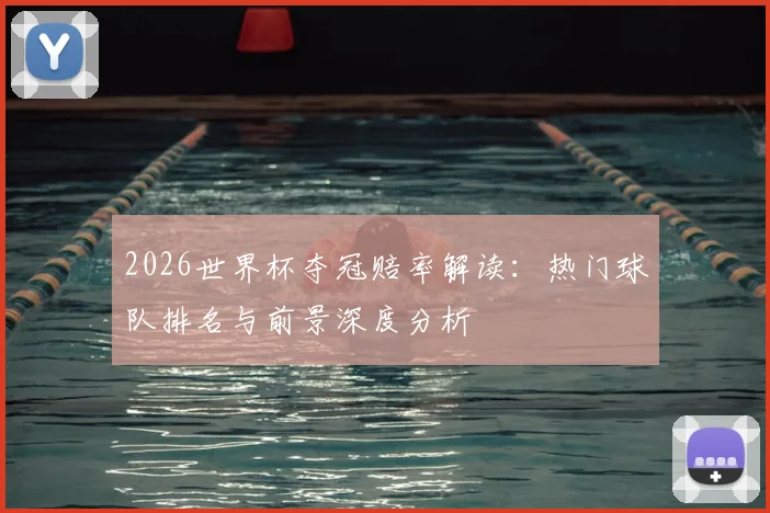 2026世界杯夺冠赔率解读:热门球队排名与前景深度分析